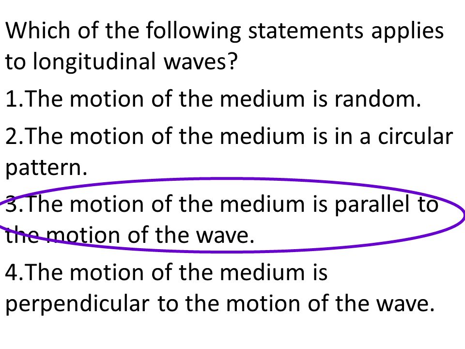 Which of the following statements applies to longitudinal waves