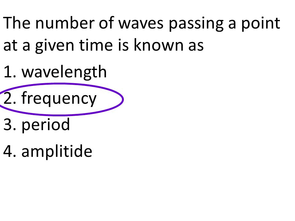 The number of waves passing a point at a given time is known as 1