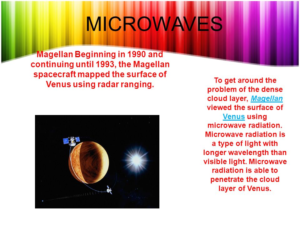 MICROWAVES Magellan Beginning in 1990 and continuing until 1993, the Magellan spacecraft mapped the surface of Venus using radar ranging.