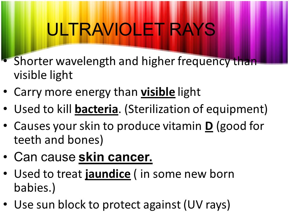 ULTRAVIOLET RAYS Shorter wavelength and higher frequency than visible light. Carry more energy than visible light.