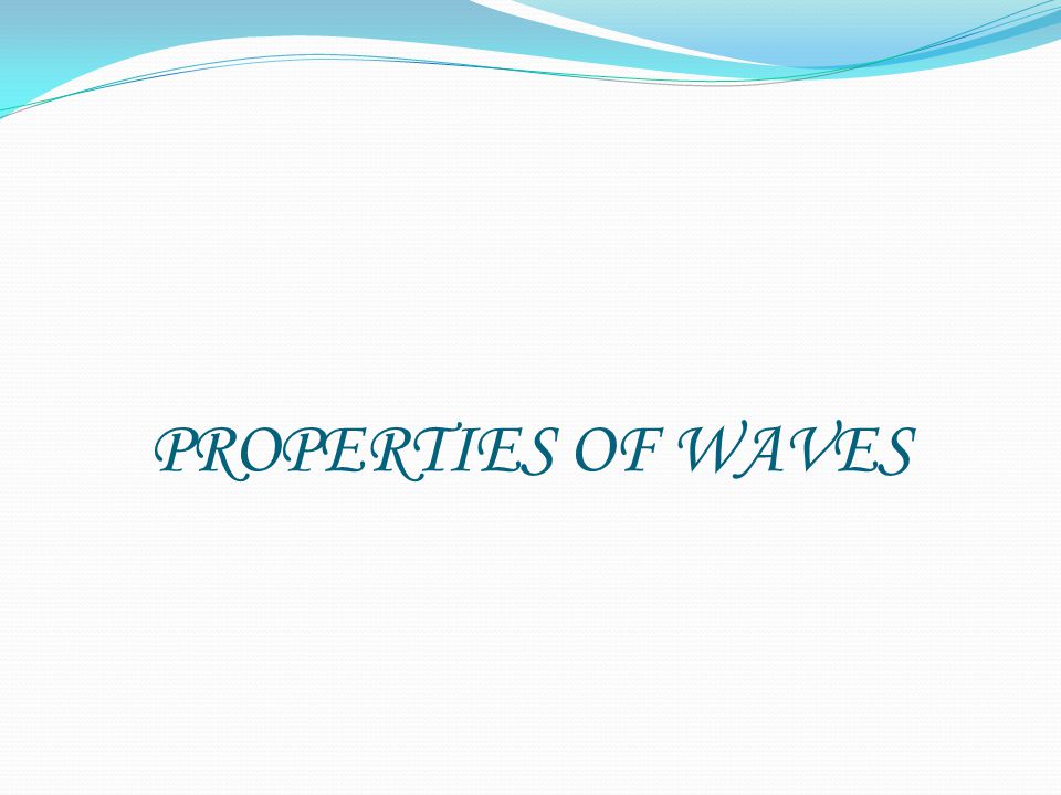 PROPERTIES OF WAVES