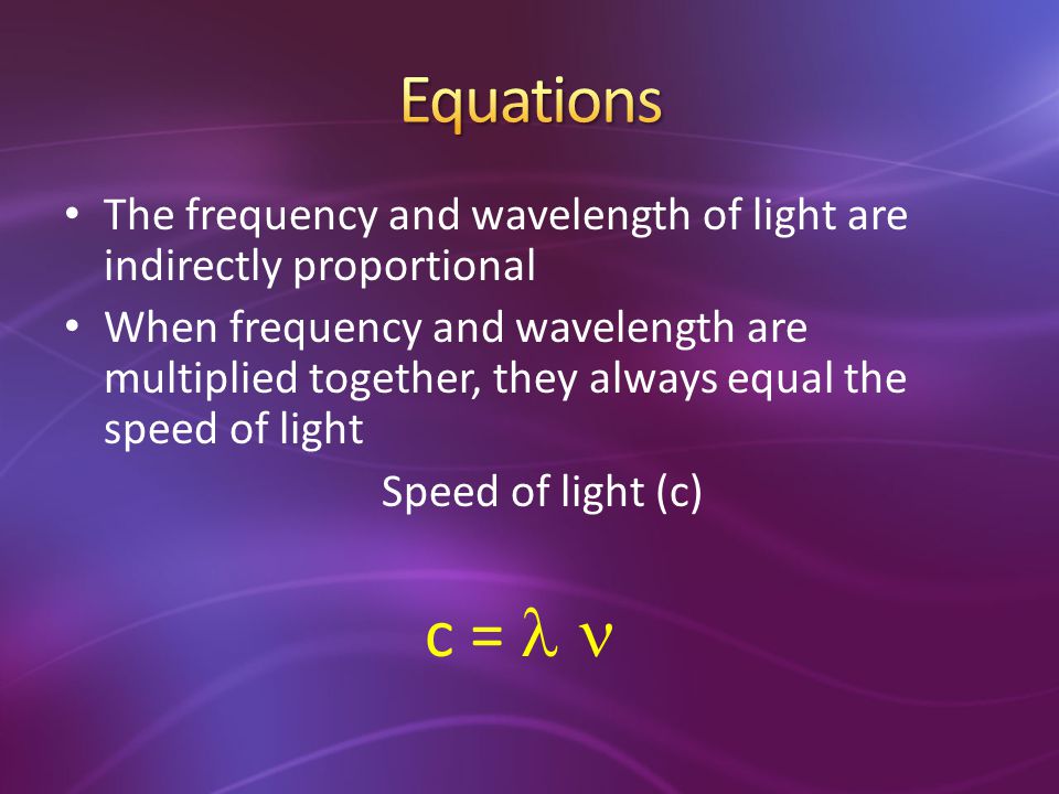 Equations The frequency and wavelength of light are indirectly proportional.