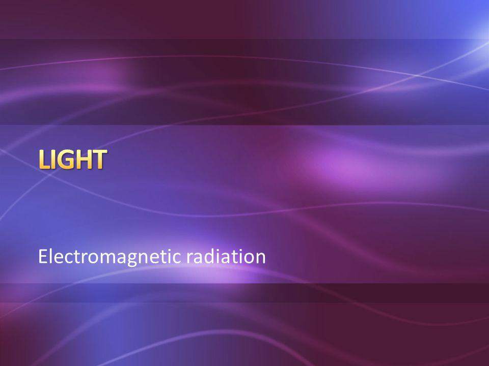 Light Electromagnetic radiation
