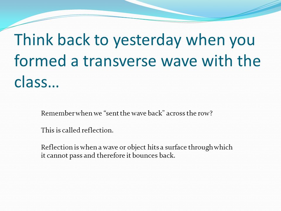 Think back to yesterday when you formed a transverse wave with the class…