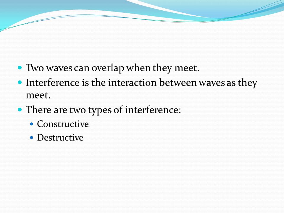 Two waves can overlap when they meet.