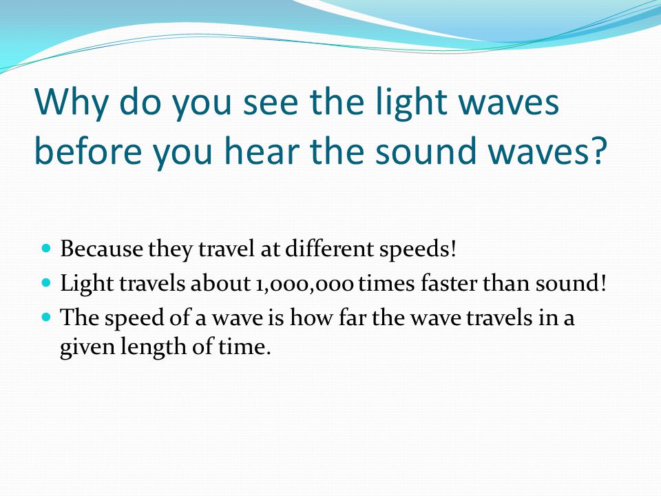 Why do you see the light waves before you hear the sound waves
