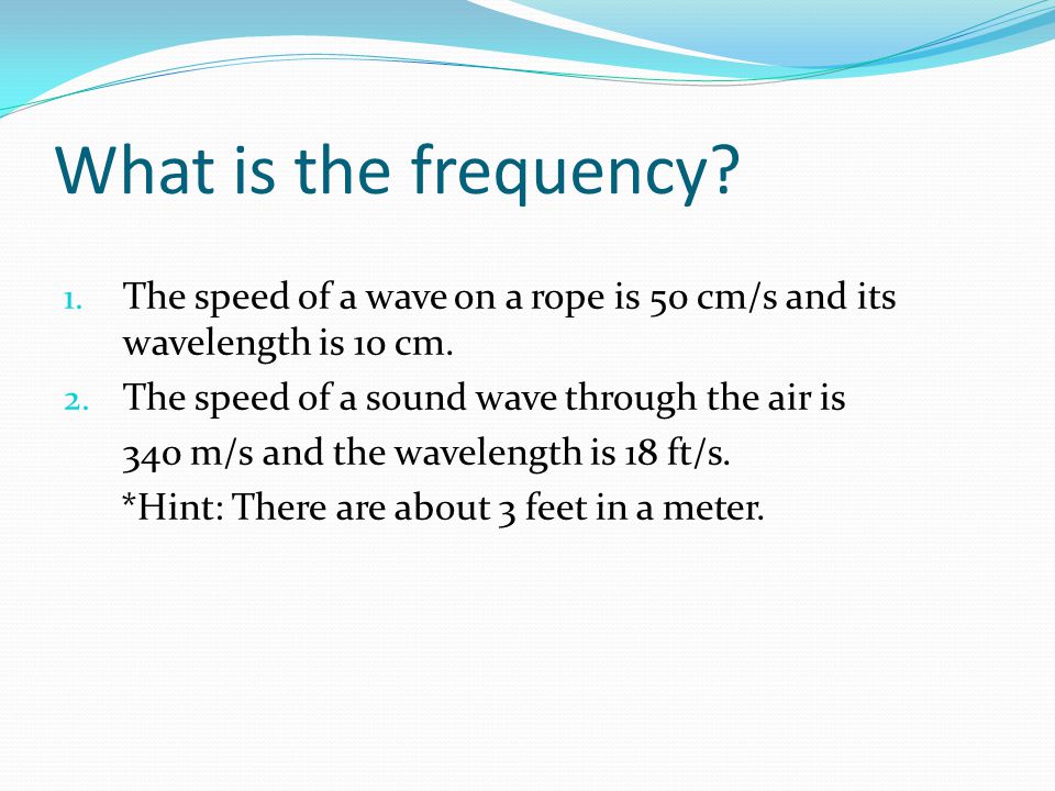 What is the frequency The speed of a wave on a rope is 50 cm/s and its wavelength is 10 cm. The speed of a sound wave through the air is.