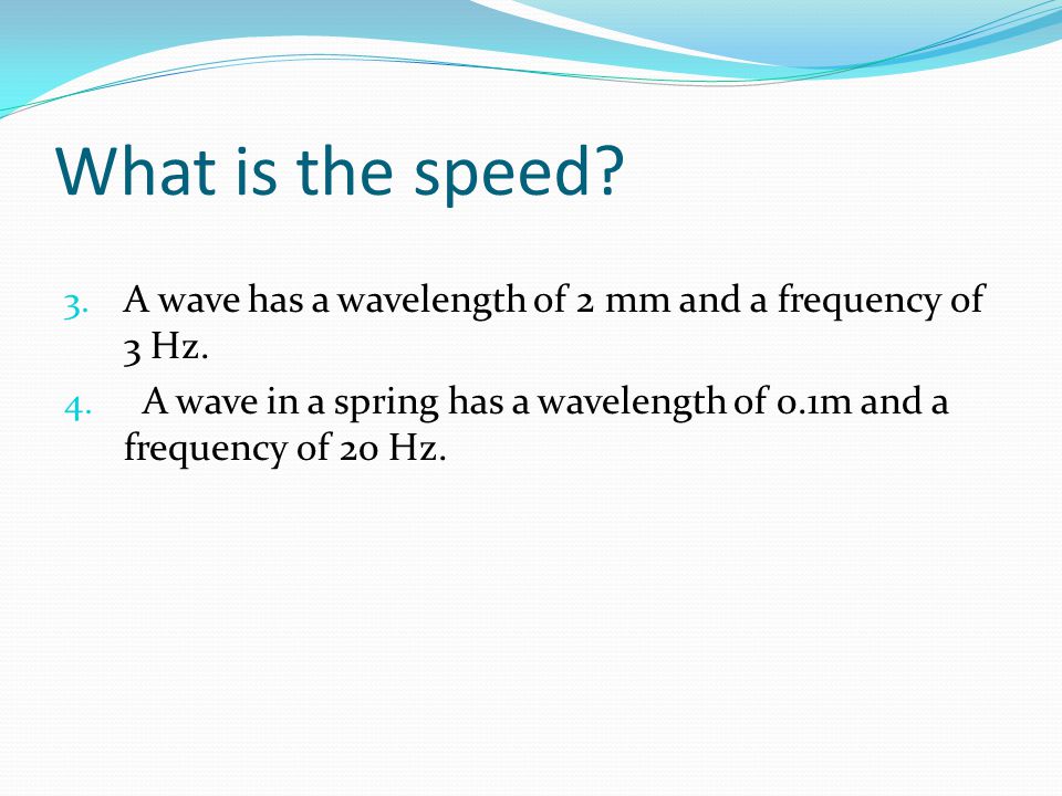What is the speed. A wave has a wavelength of 2 mm and a frequency of 3 Hz.