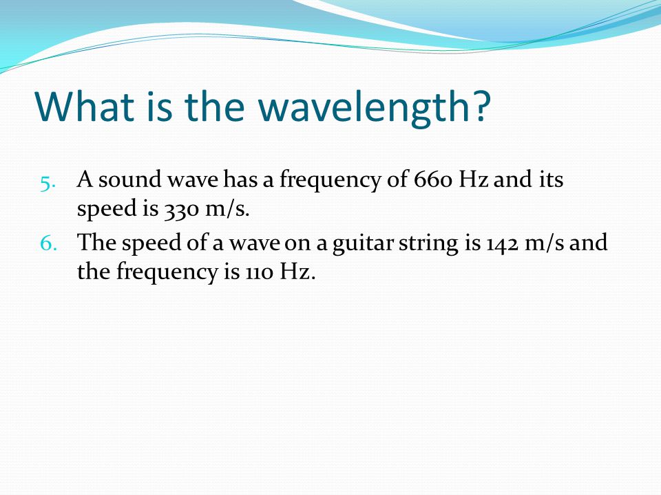 What is the wavelength A sound wave has a frequency of 660 Hz and its speed is 330 m/s.