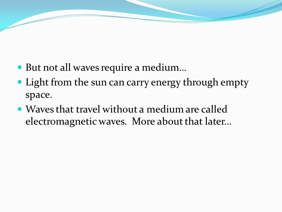 But not all waves require a medium…