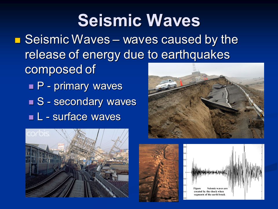 Seismic Waves Seismic Waves – waves caused by the release of energy due to earthquakes composed of.