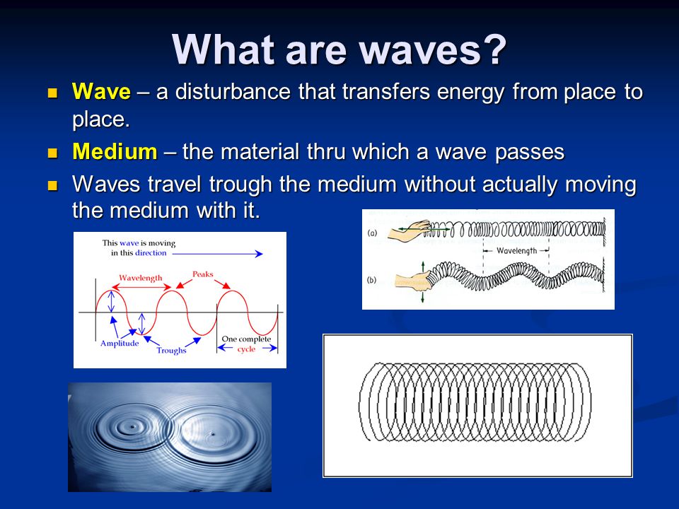 What are waves Wave – a disturbance that transfers energy from place to place. Medium – the material thru which a wave passes.