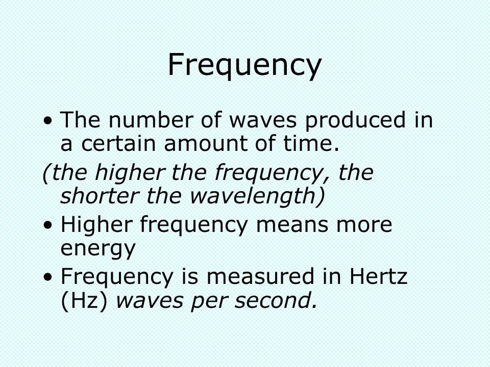 Frequency The number of waves produced in a certain amount of time.