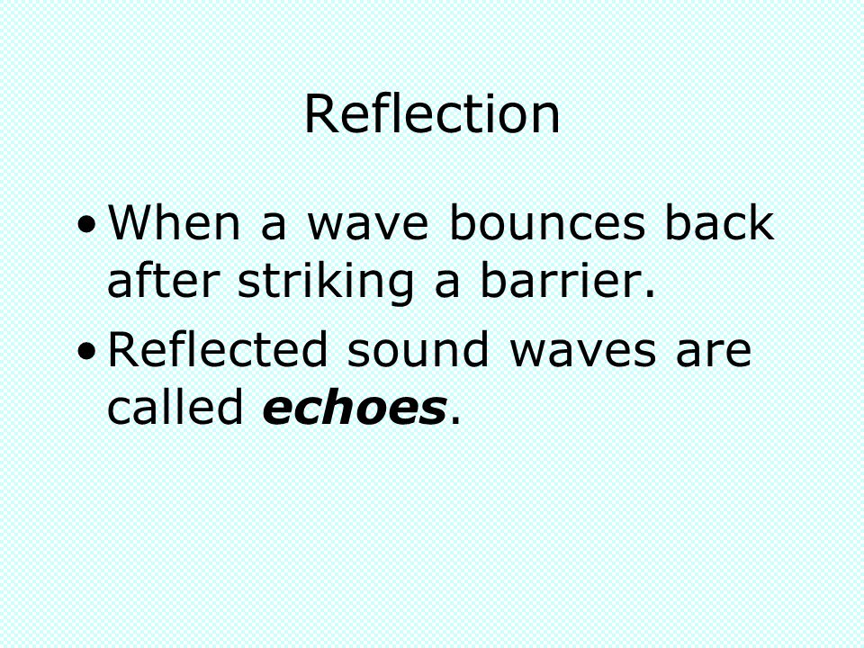 Reflection When a wave bounces back after striking a barrier.
