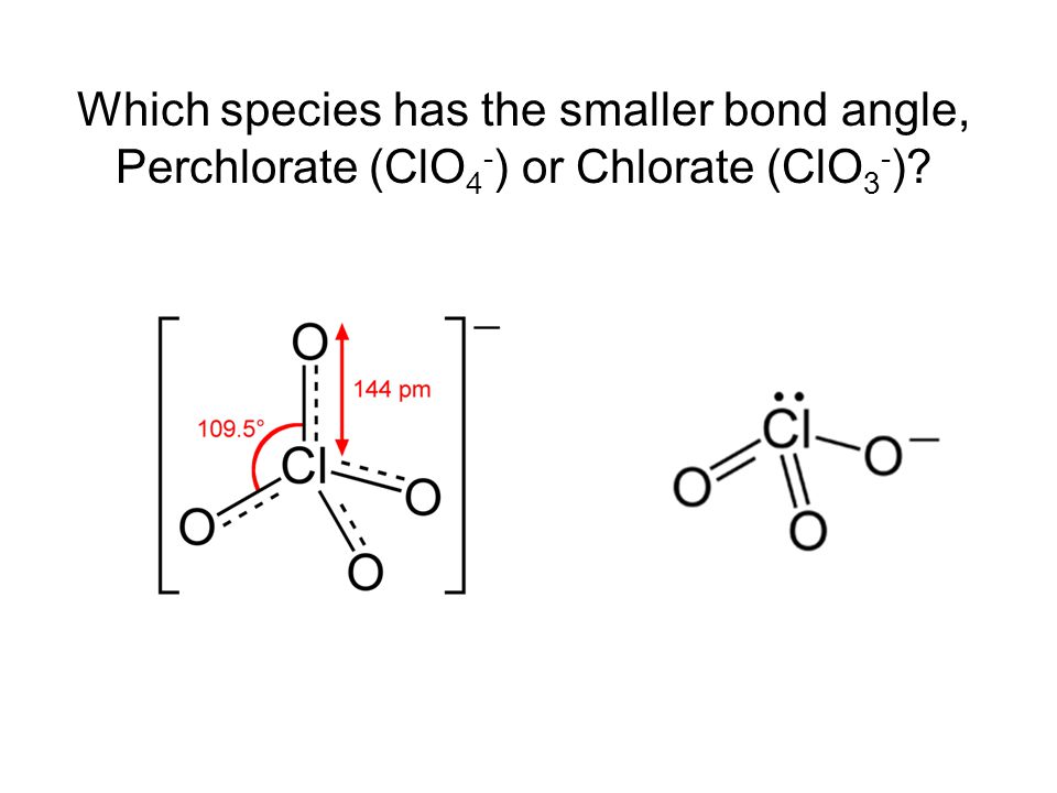 Which species has the smaller bond angle, Perchlorate (ClO4-) or Chlorate (ClO...