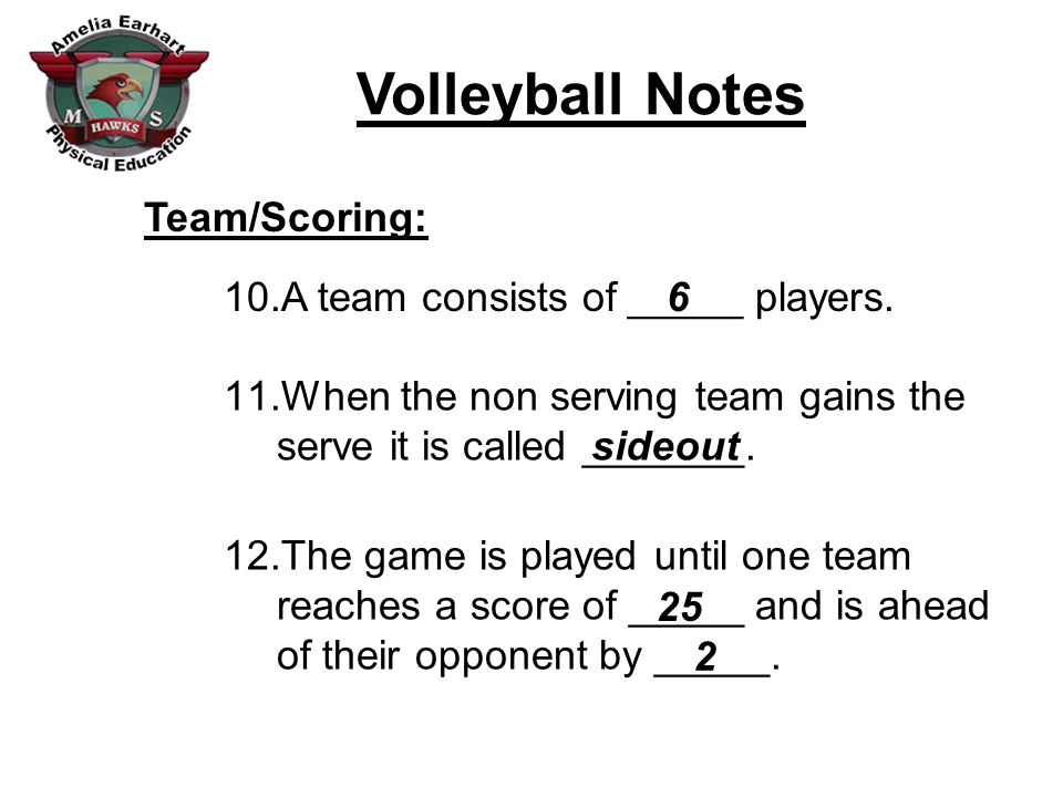 Team/Scoring: A team consists of _____ players. 6. When the non serving team gains the serve it is called _______.
