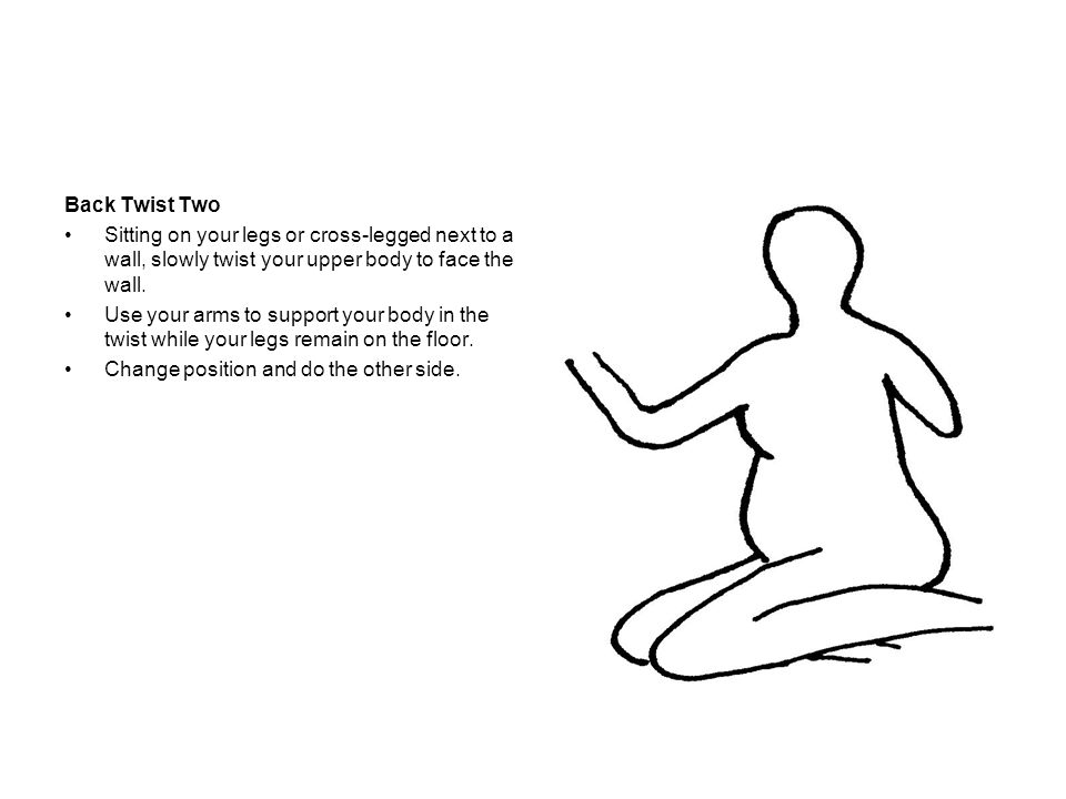 Back Twist Two Sitting on your legs or cross-legged next to a wall, slowly twist your upper body to face the wall.
