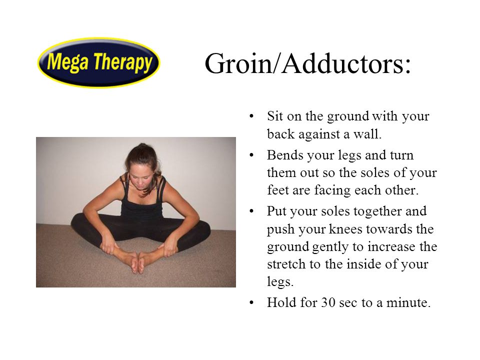 Groin/Adductors: Sit on the ground with your back against a wall.