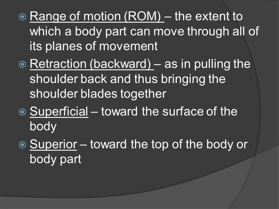 Range of motion (ROM) – the extent to which a body part can move through all of its planes of movement