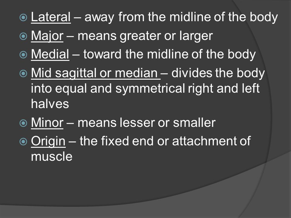 Lateral – away from the midline of the body