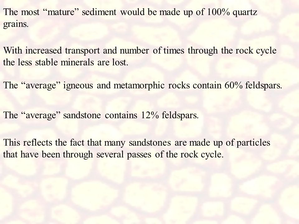 The most mature sediment would be made up of 100% quartz grains.