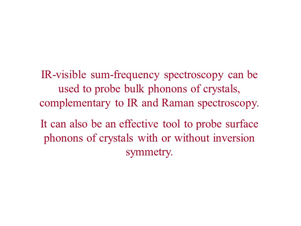IR-visible sum-frequency spectroscopy can be used to probe bulk phonons of crystals, complementary to IR and Raman spectroscopy.