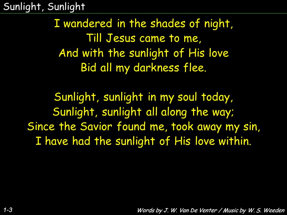 I wandered in the shades of night, Till Jesus came to me,