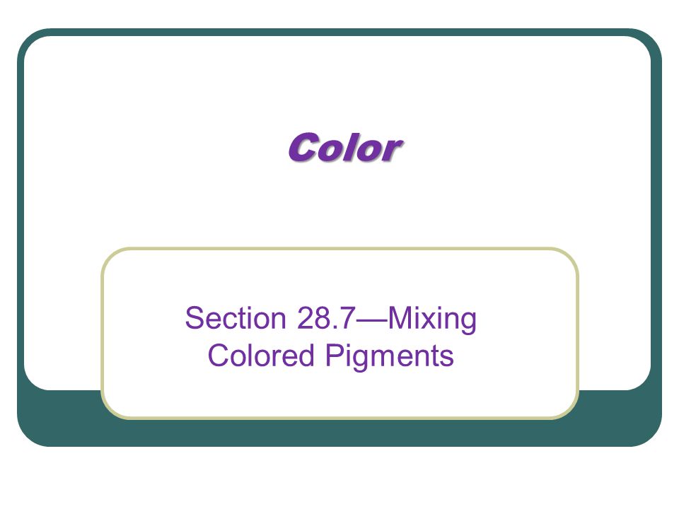 Section 28.7—Mixing Colored Pigments