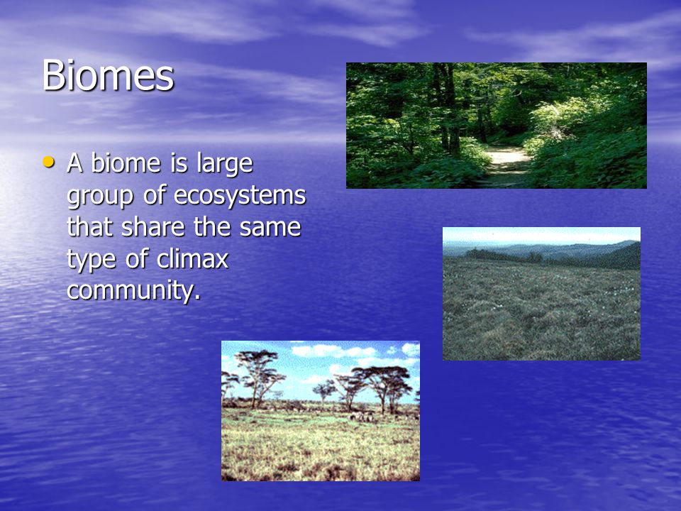 Biomes A biome is large group of ecosystems that share the same type of climax community.
