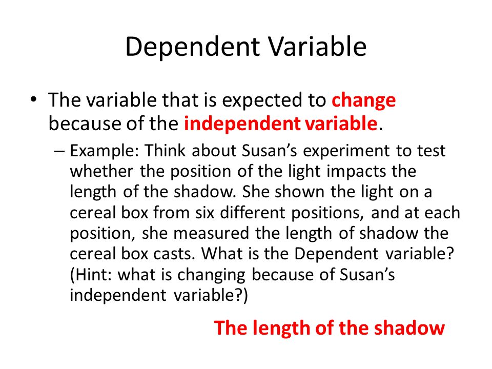 Dependent Variable The variable that is expected to change because of the independent variable.