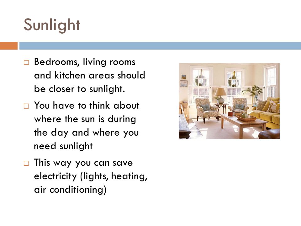 Sunlight Bedrooms, living rooms and kitchen areas should be closer to sunlight.