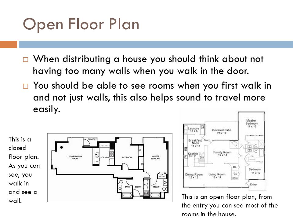 Open Floor Plan When distributing a house you should think about not having too many walls when you walk in the door.