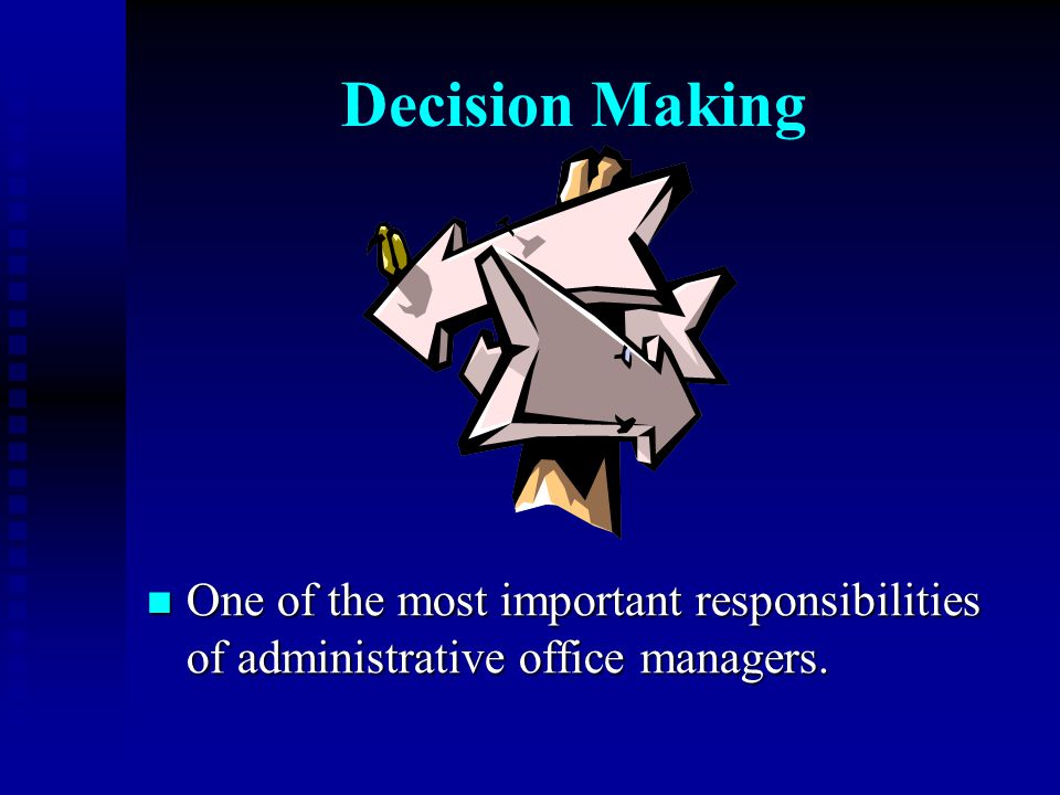 Decision Making One of the most important responsibilities of administrative office managers.