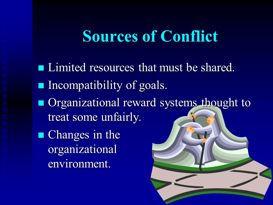 Sources of Conflict Limited resources that must be shared.