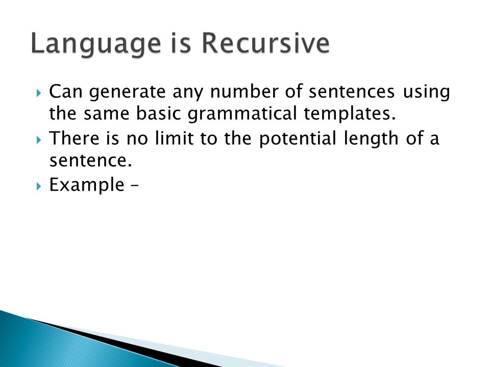 Language is Recursive Can generate any number of sentences using the same basic grammatical templates.