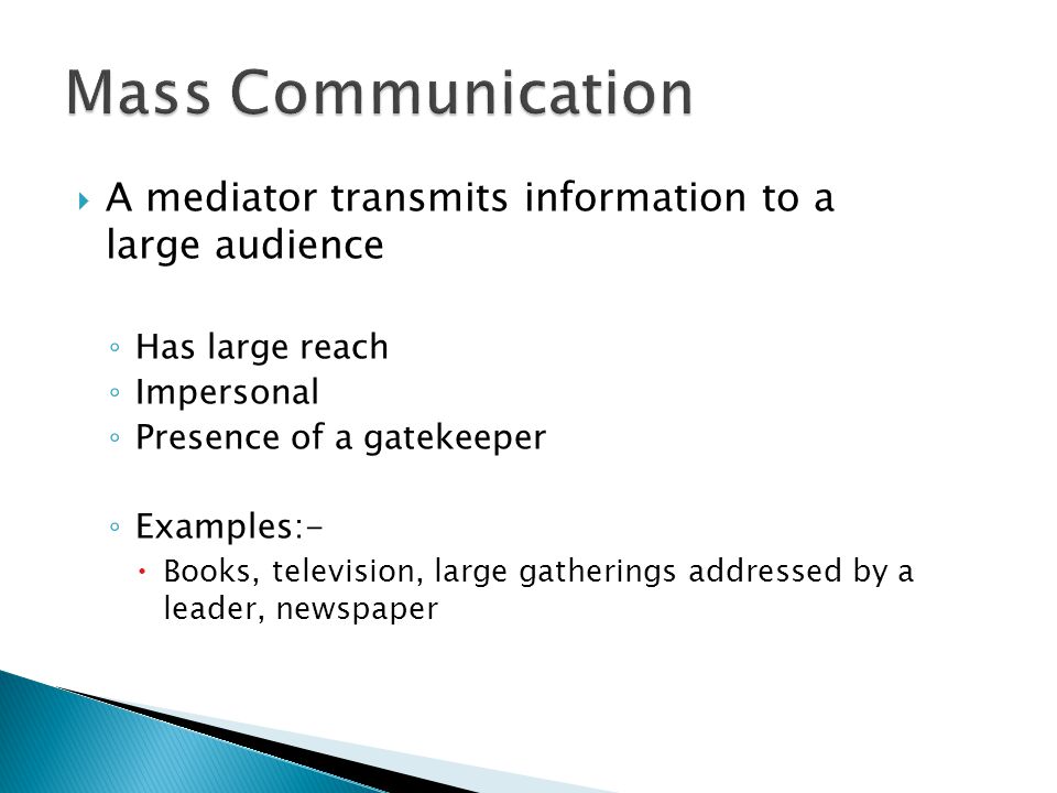 Mass Communication A mediator transmits information to a large audience. Has large reach. Impersonal.