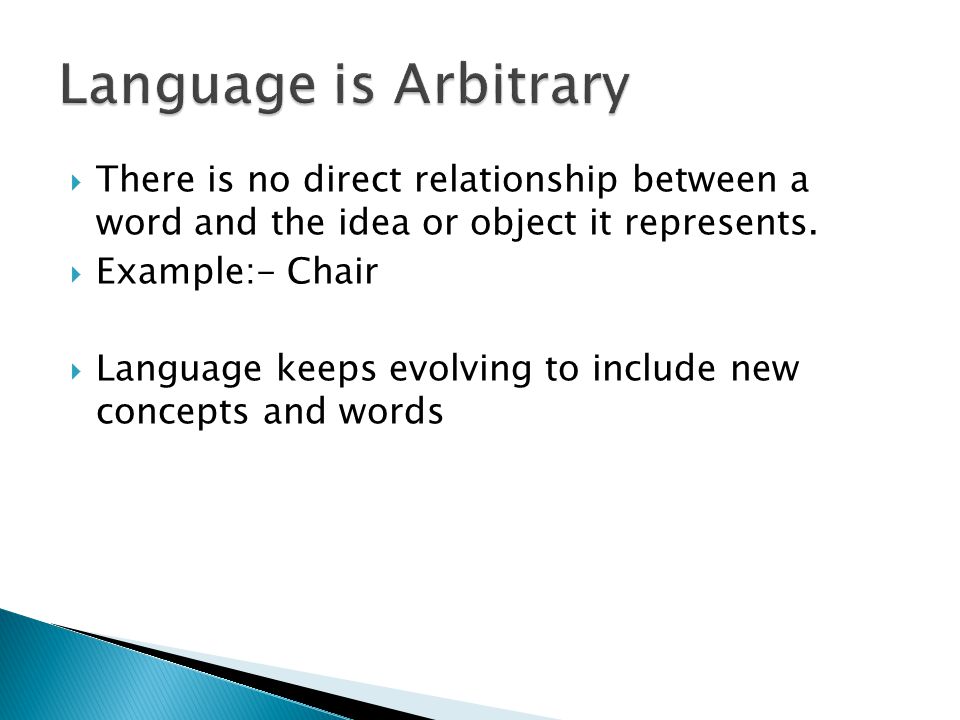 Language is Arbitrary There is no direct relationship between a word and the idea or object it represents.