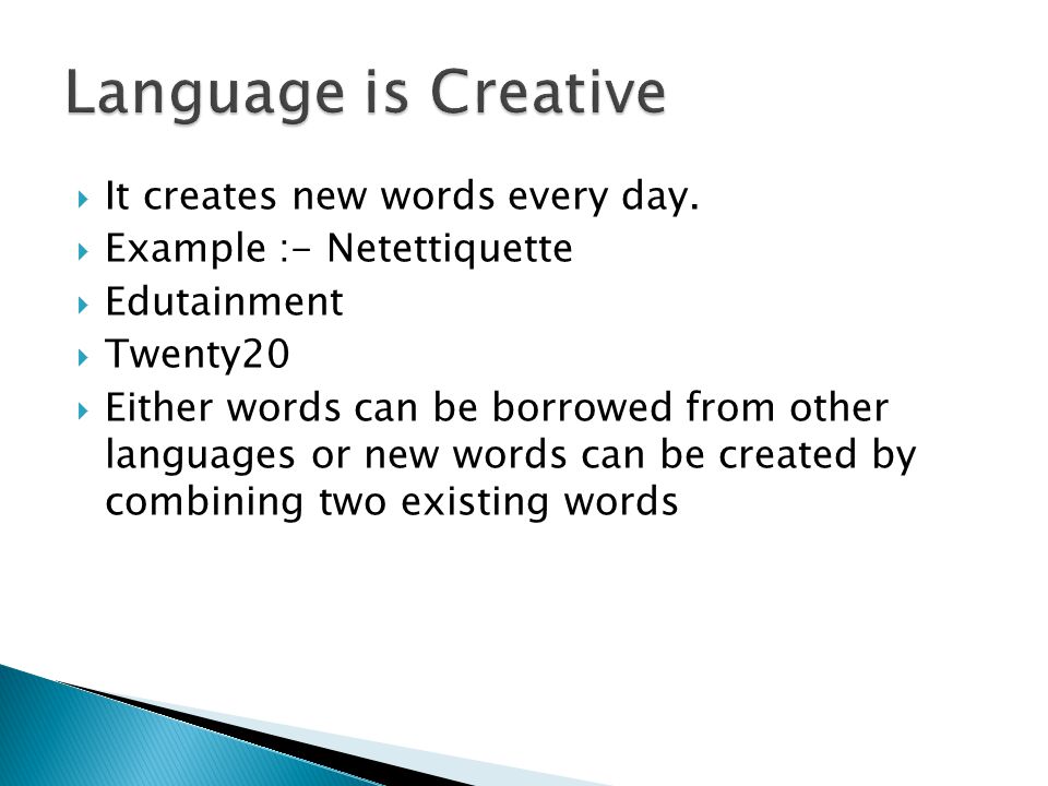 Language is Creative It creates new words every day.