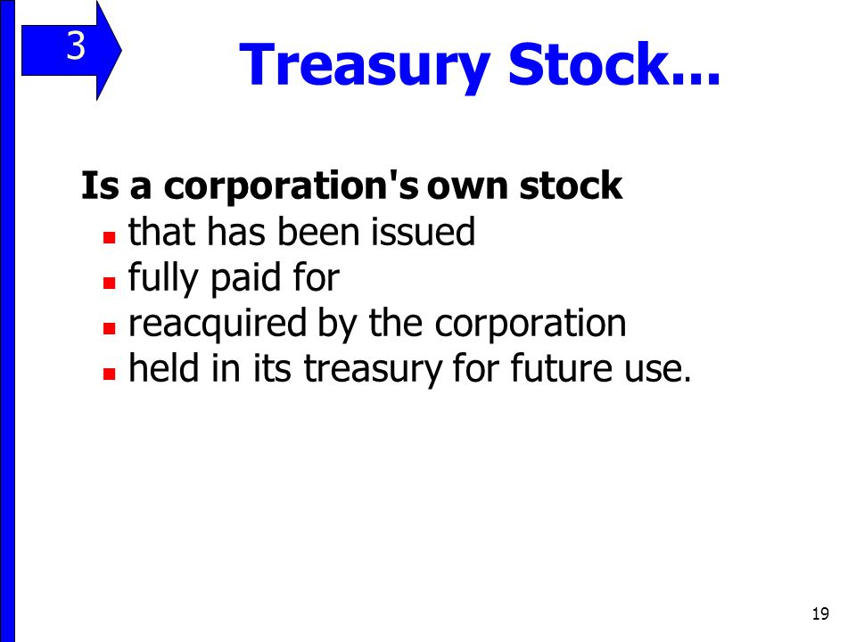 Treasury Stock... 3 Is a corporation s own stock that has been issued