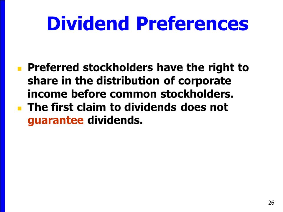 Dividend Preferences Preferred stockholders have the right to share in the distribution of corporate income before common stockholders.