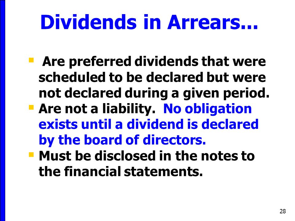 Dividends in Arrears... Are preferred dividends that were scheduled to be declared but were not declared during a given period.