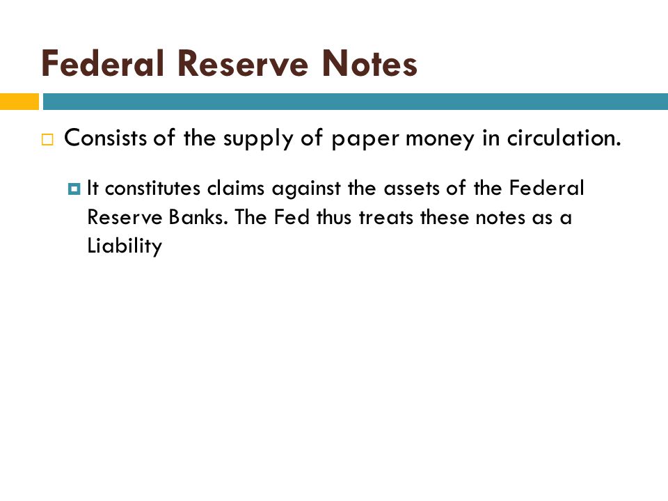 Federal Reserve Notes Consists of the supply of paper money in circulation.