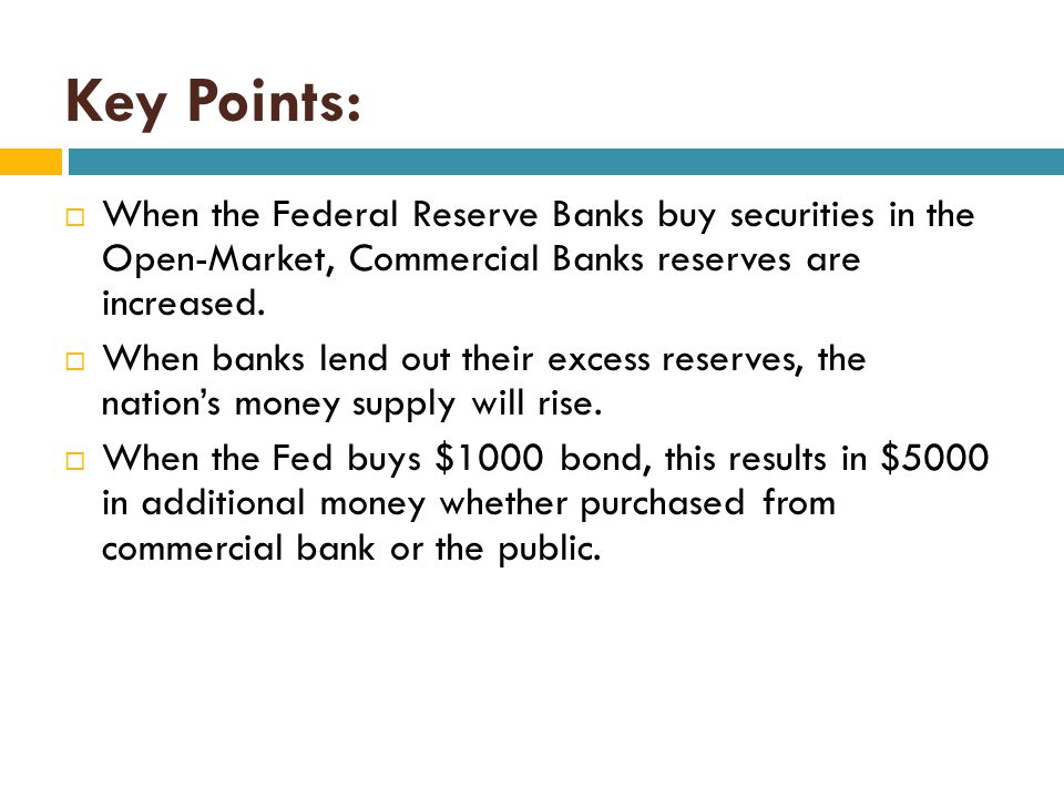 Key Points: When the Federal Reserve Banks buy securities in the Open-Market, Commercial Banks reserves are increased.