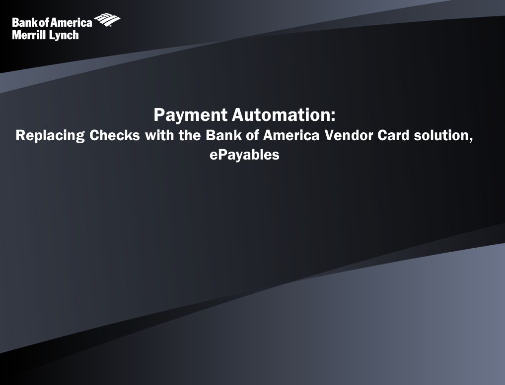 Payment Automation: Replacing Checks with the Bank of America Vendor Card solution, ePayables
