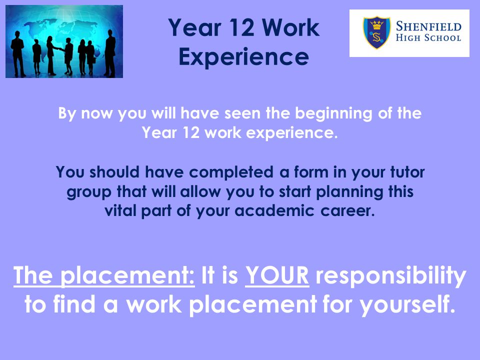 Year 12 Work Experience By now you will have seen the beginning of the Year 12 work experience.