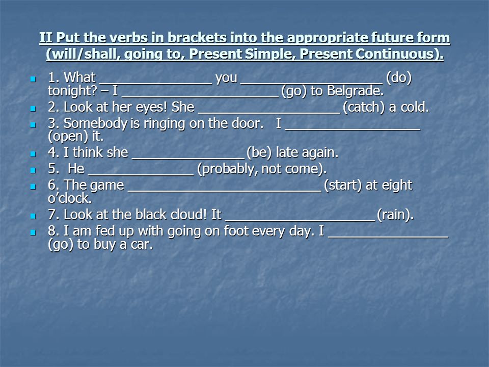 3 put the verbs in brackets. Put the verbs in Brackets into the Future simple. Put the verbs in Brackets into the Future present. Put the verbs in Brackets into the Future simple form. Put the verbs.