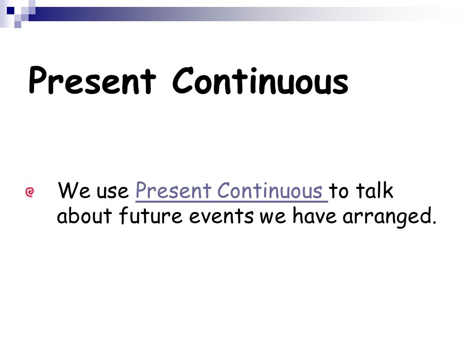 Present Continuous We use Present Continuous to talk about future events we have arranged.