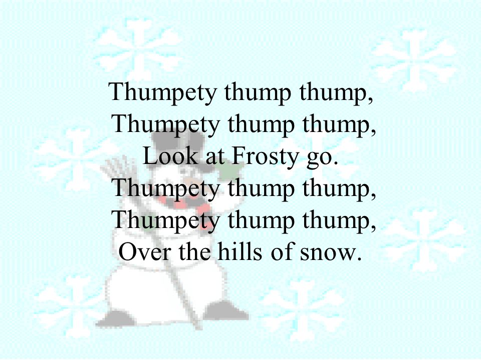 Thumpety thump thump, Thumpety thump thump, Look at Frosty go