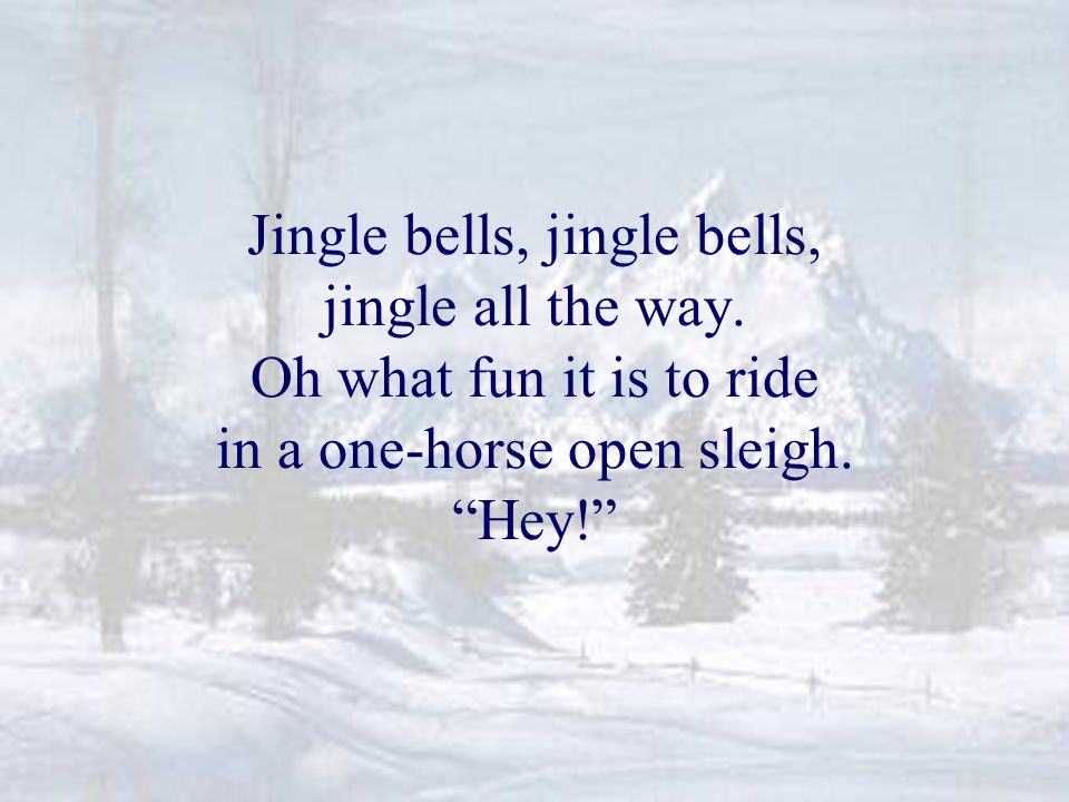 Jingle bells, jingle bells, jingle all the way
