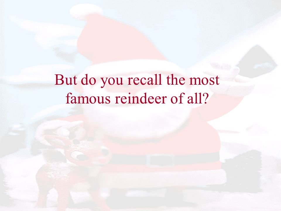 But do you recall the most famous reindeer of all